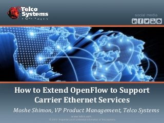 © 2015 - Proprietary and Confidential Information of Telco Systems
www.telco.com
How to Extend OpenFlow to Support
Carrier Ethernet Services
Moshe Shimon, VP Product Management, Telco Systems
 
