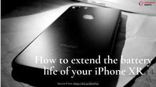 How to extend the battery
life of your iPhone XR
Source From: https://bit.ly/3bV1Pe2
 