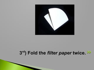 rd

3 ) Fold the filter paper twice.

 