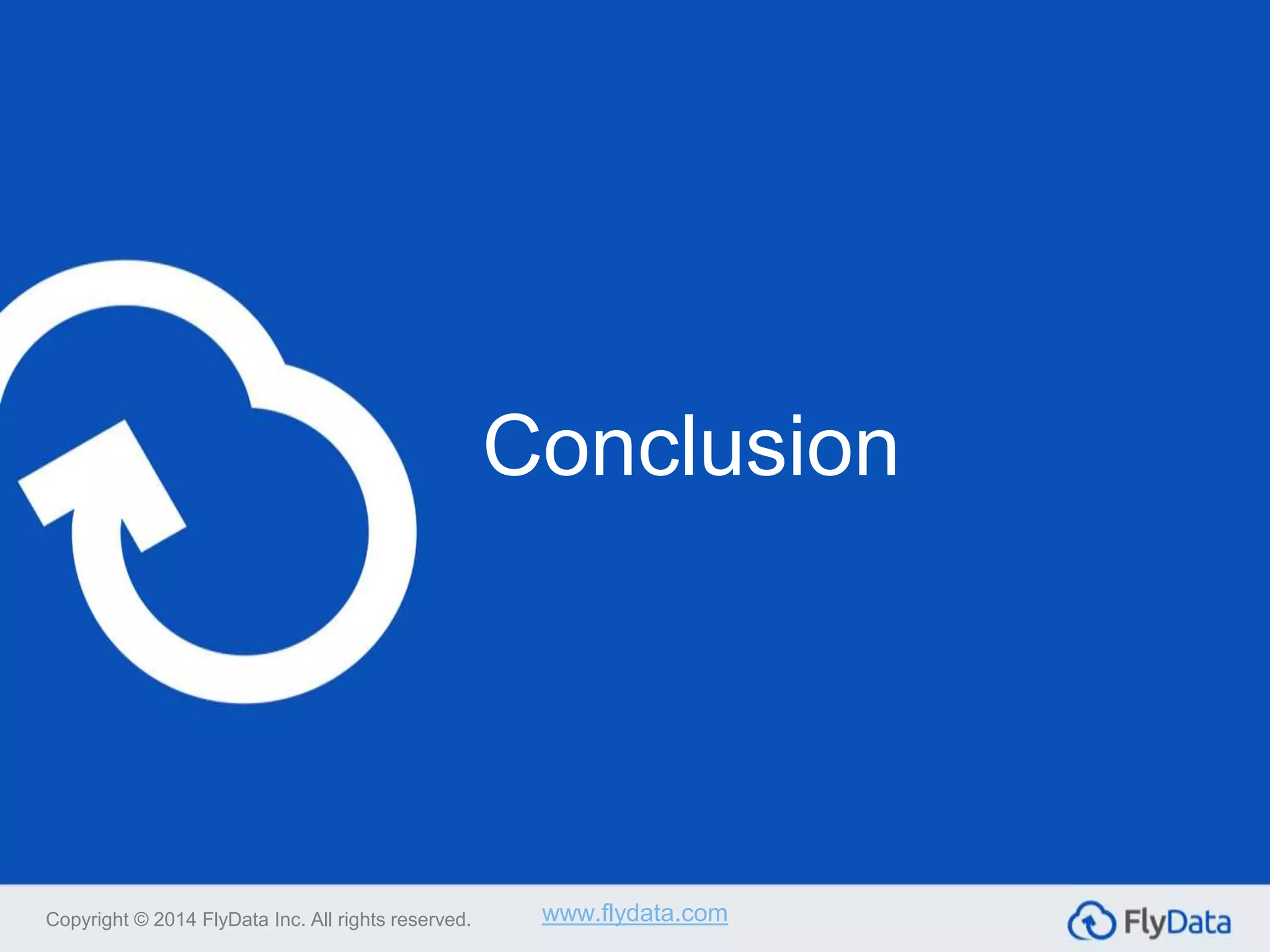 Conclusion
Copyright © 2014 FlyData Inc. All rights reserved. www.flydata.com
 