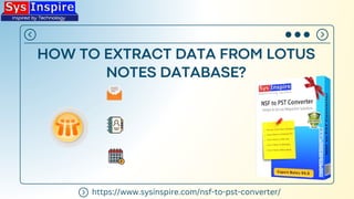 HOW TO EXTRACT DATA FROM LOTUS
NOTES DATABASE?
https://www.sysinspire.com/nsf-to-pst-converter/
 