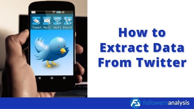 How to
How to
Extract Data
Extract Data
From Twitter
From Twitter
 