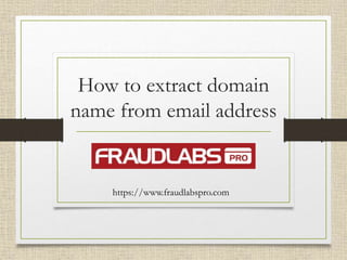 How to extract domain
name from email address
https://www.fraudlabspro.com
 