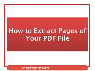 How to Extract Pages of
Your PDF File
achievervaronald.com 1
 
