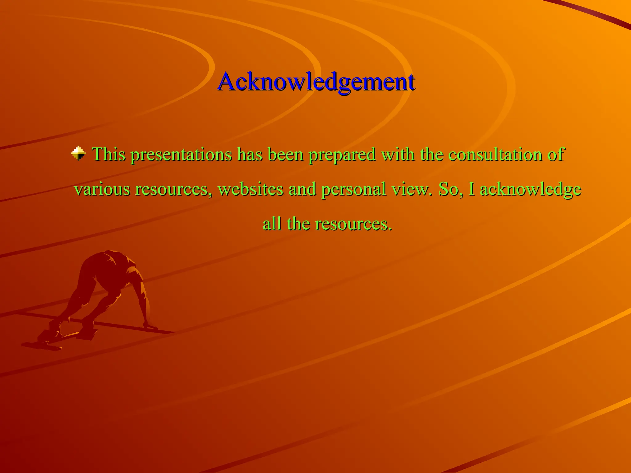 Acknowledgement
Acknowledgement
This presentations has been prepared with the consultation of
This presentations has been prepared with the consultation of
various resources, websites and personal view. So, I acknowledge
various resources, websites and personal view. So, I acknowledge
all the resources.
all the resources.
 