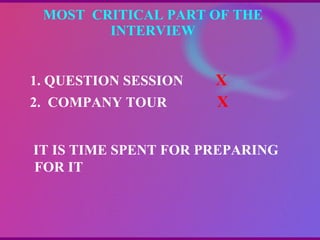 MOST  CRITICAL PART OF THE  INTERVIEW  1. QUESTION SESSION   X  2.  COMPANY TOUR   X  IT IS TIME SPENT FOR PREPARING FOR IT  