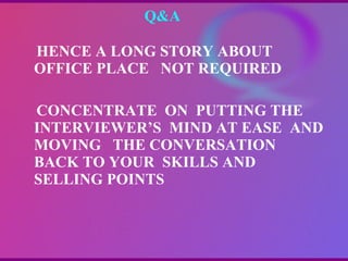 Q&A  HENCE A LONG STORY ABOUT  OFFICE PLACE  NOT REQUIRED CONCENTRATE  ON  PUTTING THE INTERVIEWER’S  MIND AT EASE  AND MOVING  THE CONVERSATION  BACK TO YOUR  SKILLS AND SELLING POINTS  