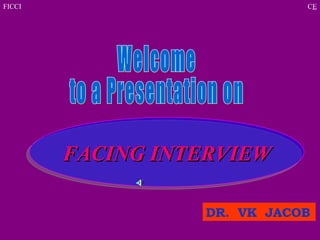 Welcome  to a Presentation on  FACING INTERVIEW DR.  VK  JACOB 