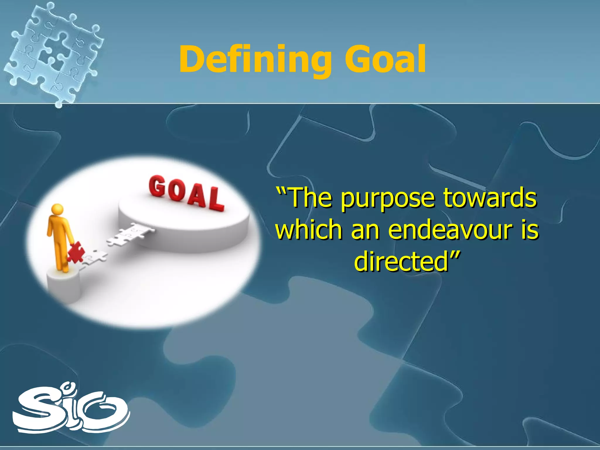 Defining Goal “ The purpose towards which an endeavour is directed” 