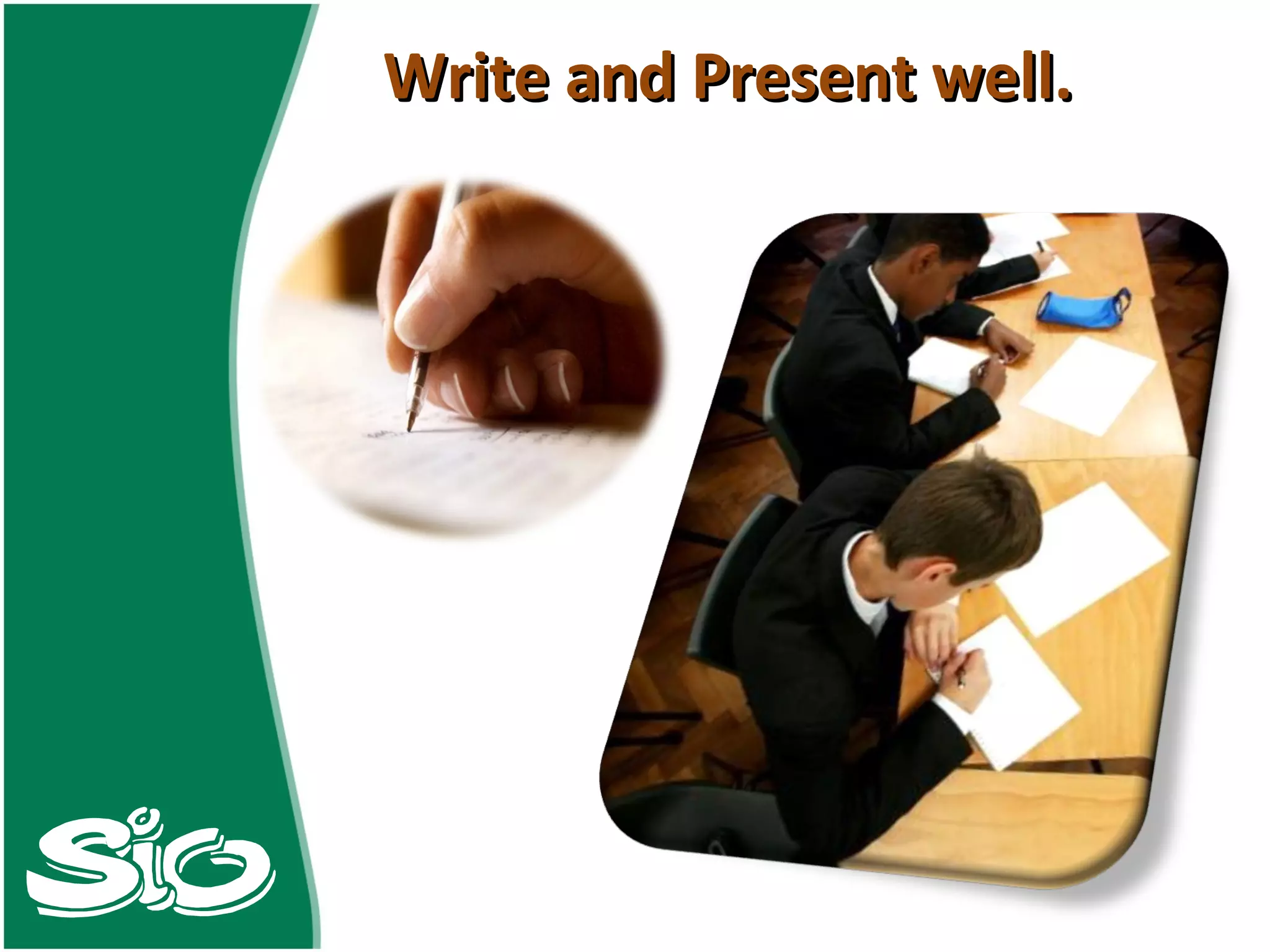 Write and Present well. 