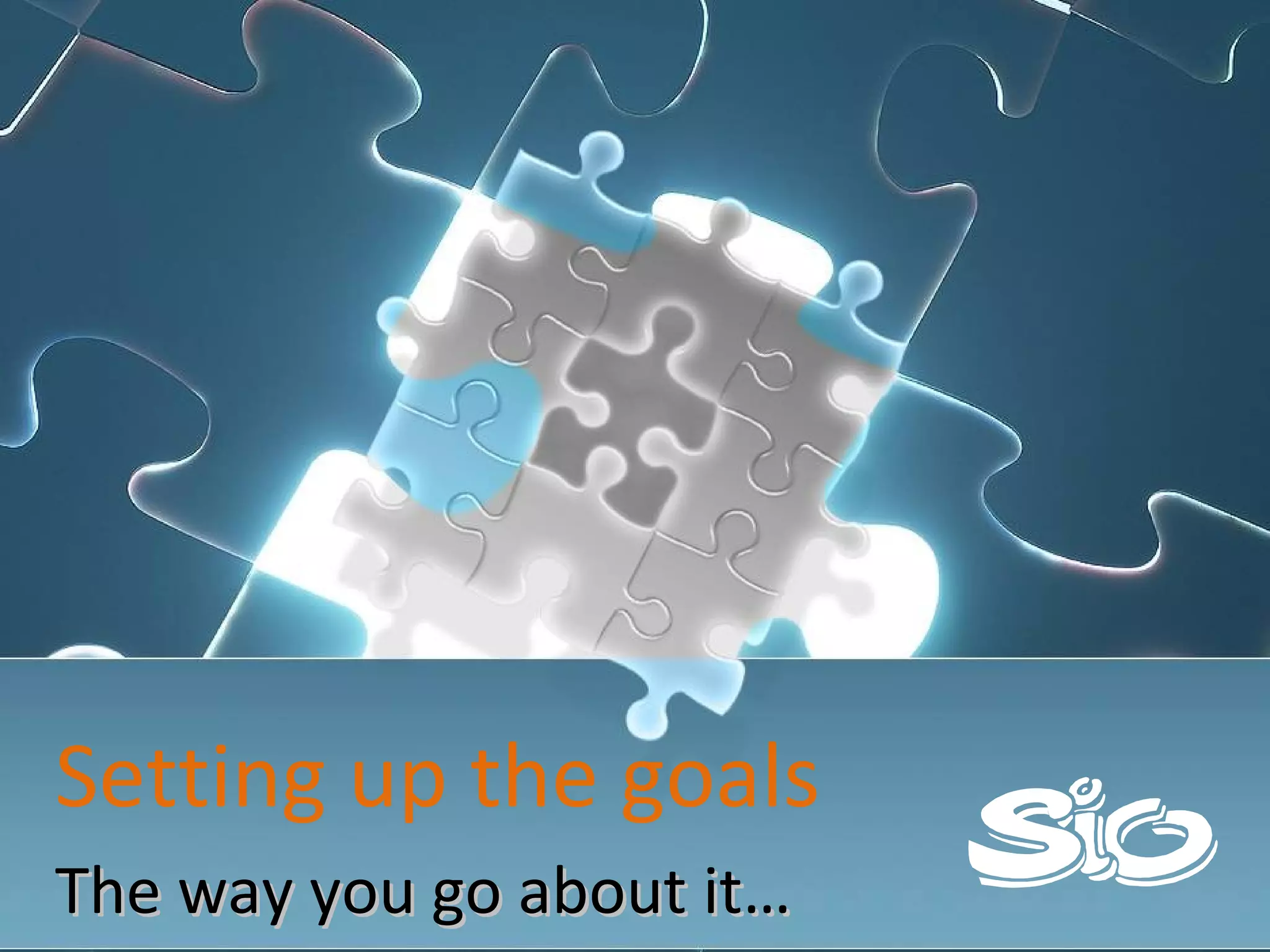 Setting up the goals The way you go about it… 