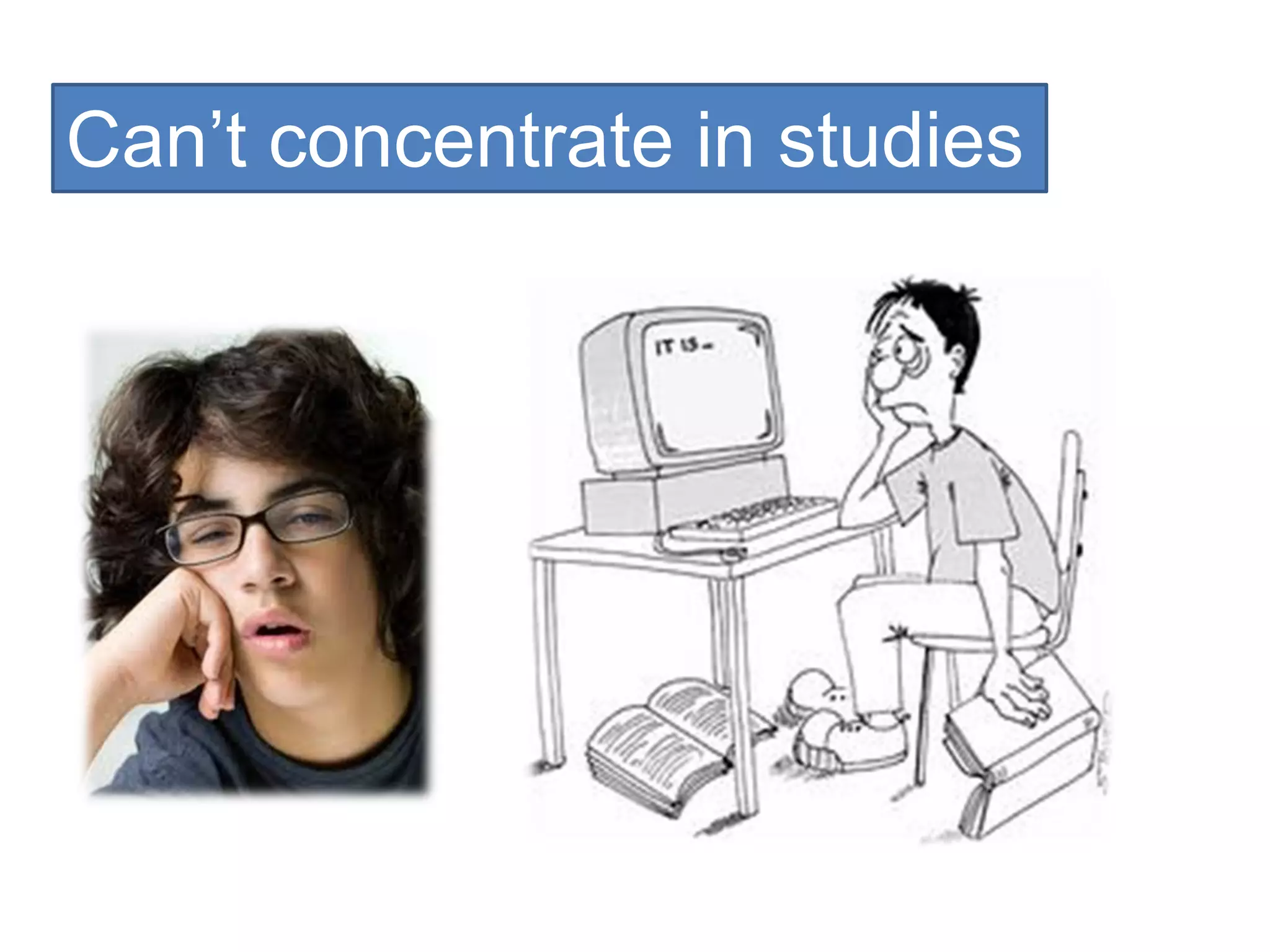 Can’t concentrate in studies
 