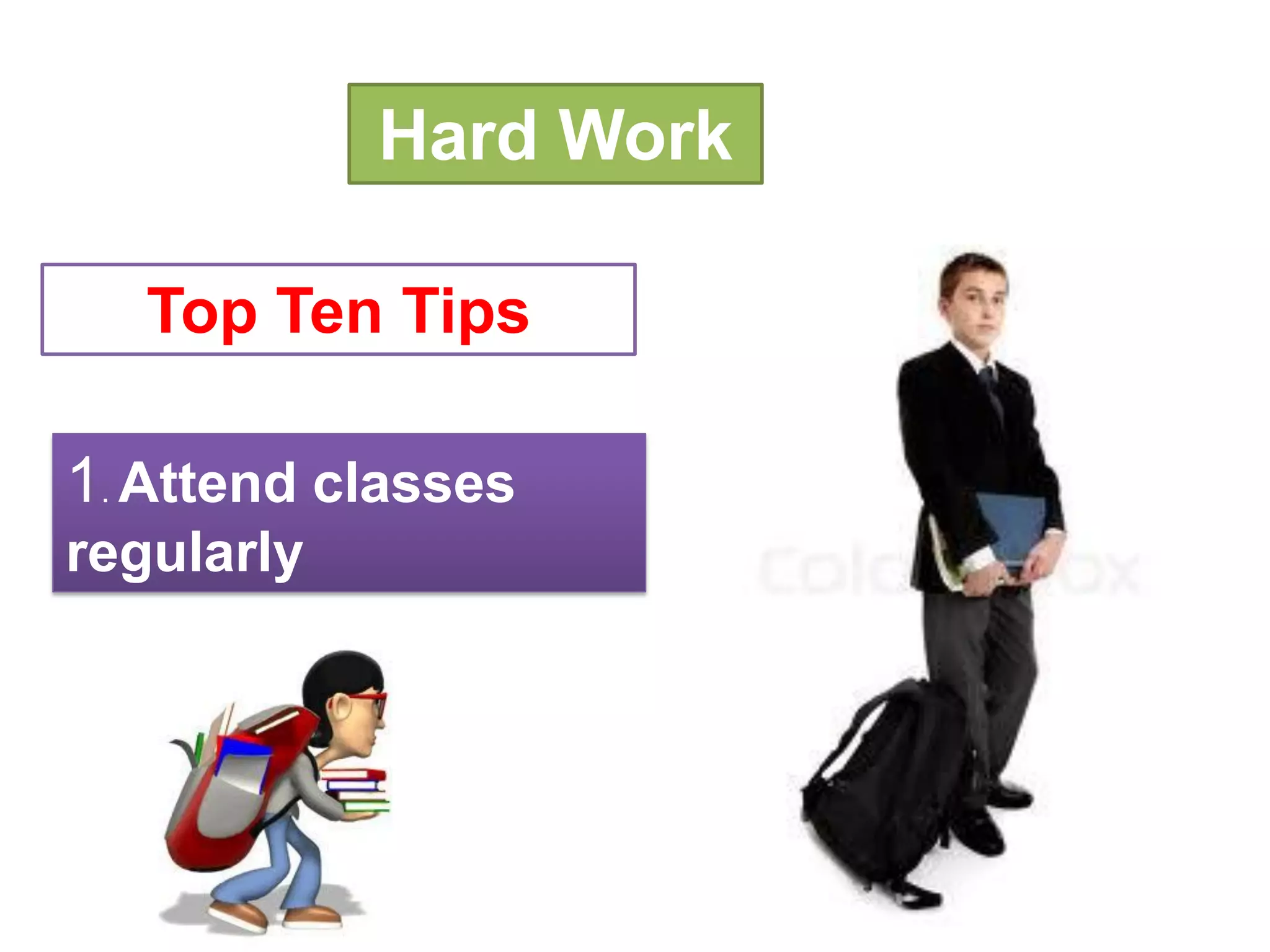 Hard Work
Top Ten Tips
1. Attend classes
regularly
 