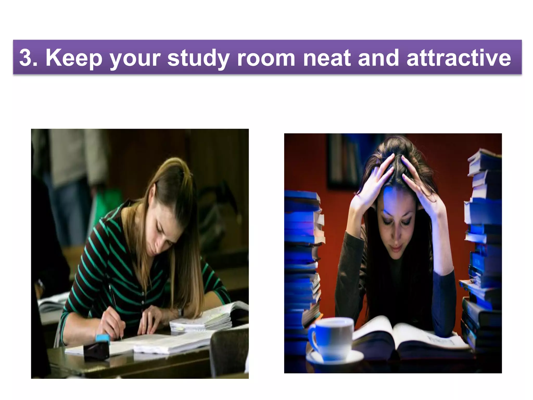 3. Keep your study room neat and attractive
 