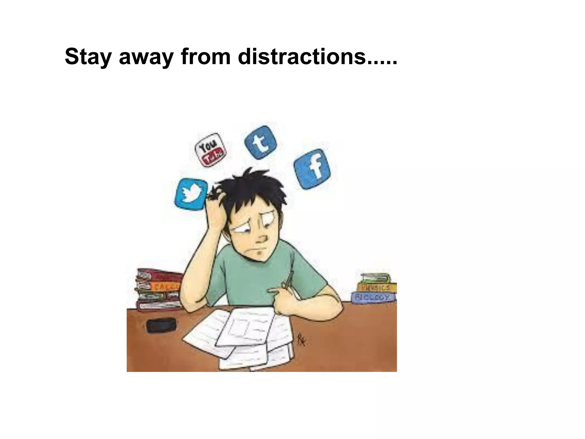 Stay away from distractions.....
 