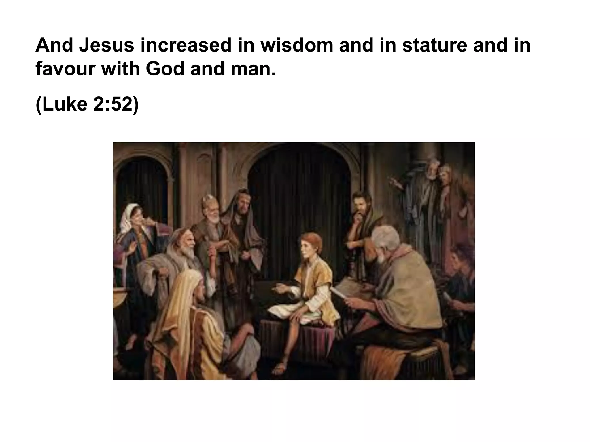 And Jesus increased in wisdom and in stature and in
favour with God and man.
(Luke 2:52)
 