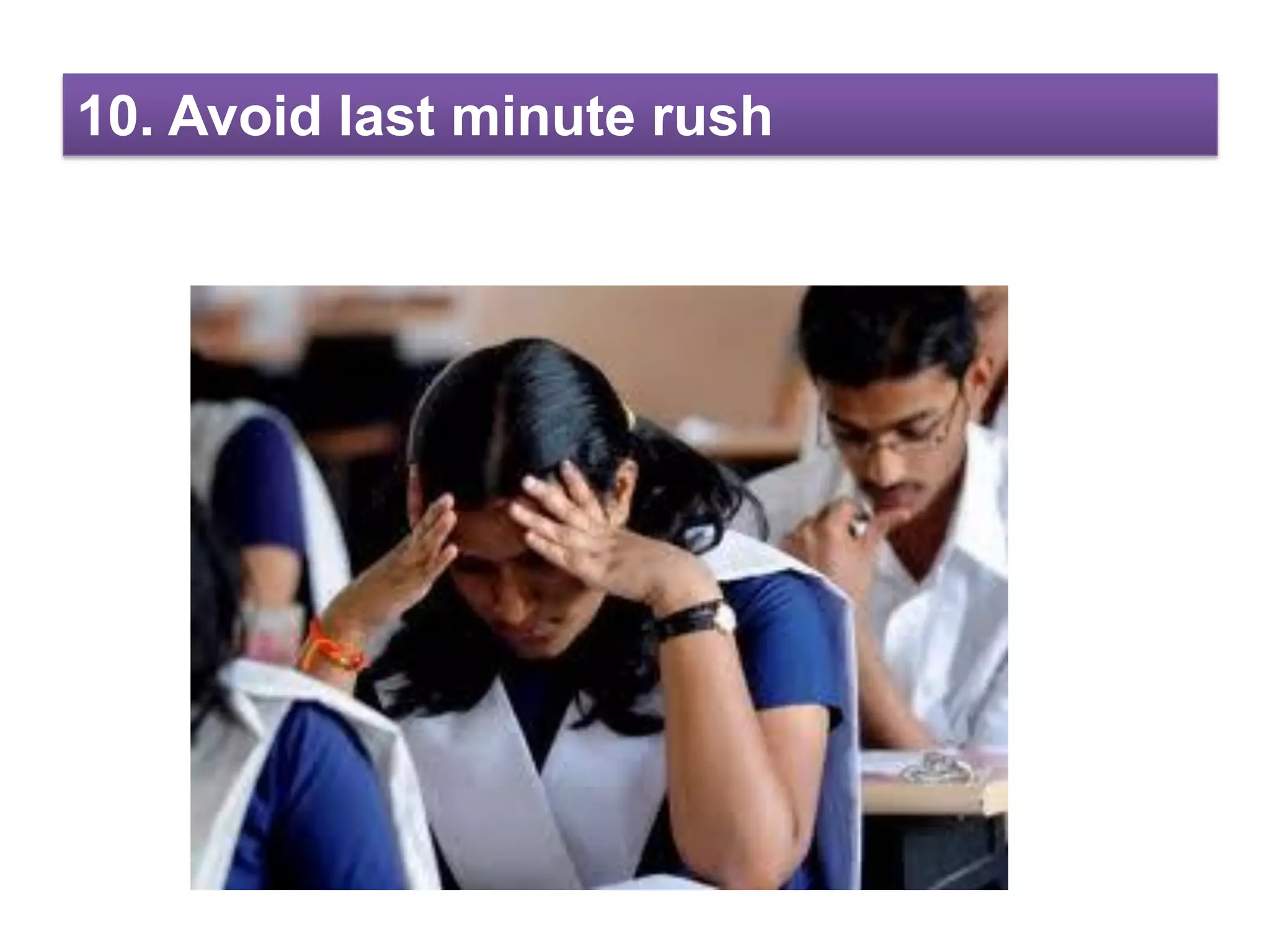 10. Avoid last minute rush
 