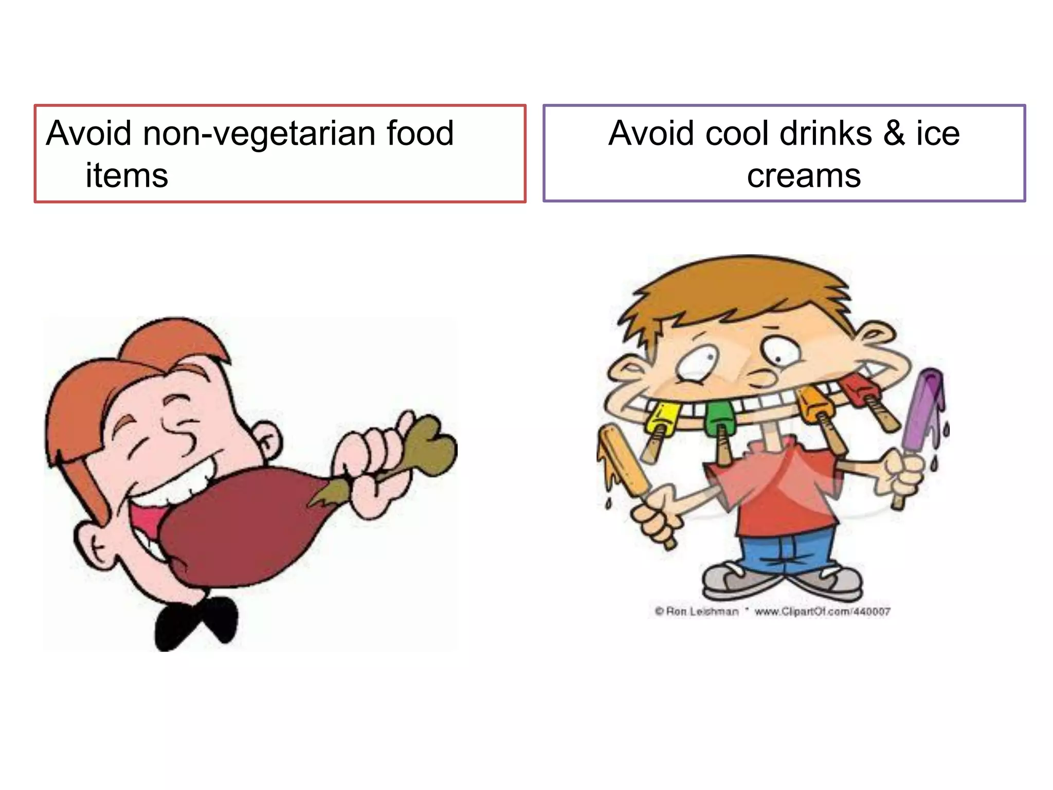 Avoid non-vegetarian food
items
Avoid cool drinks & ice
creams
 