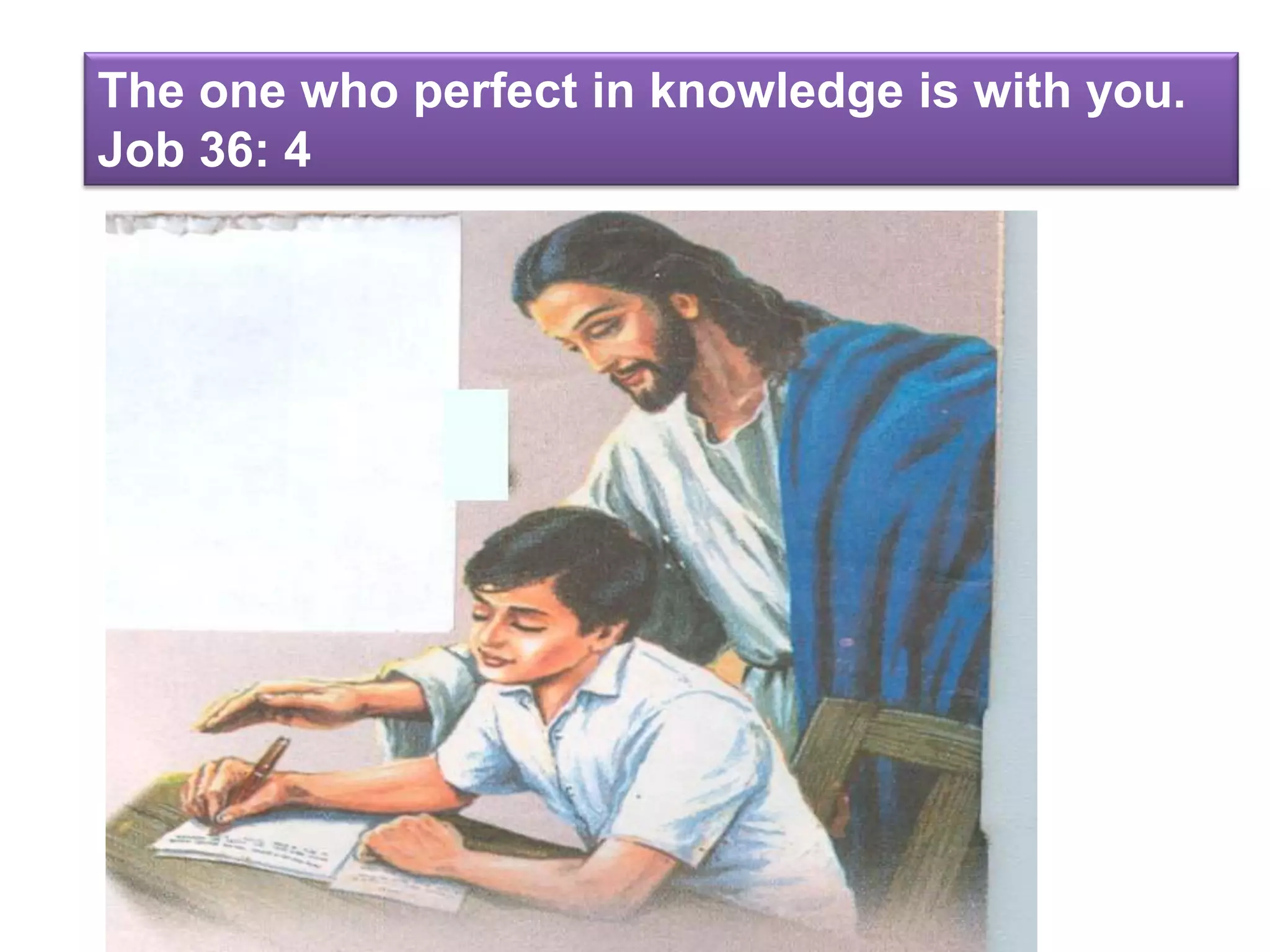 The one who perfect in knowledge is with you.
Job 36: 4
 