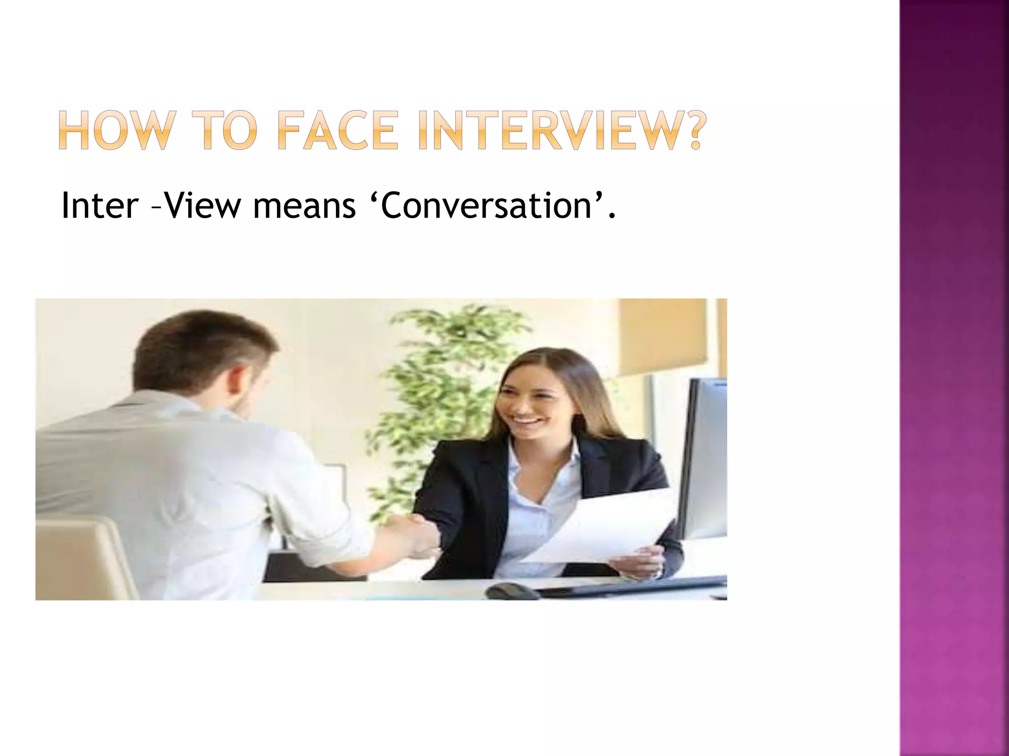 Inter –View means ‘Conversation’.