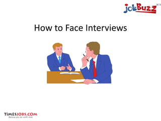How to Face Interviews
 