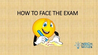 HOW TO FACE THE EXAM
 