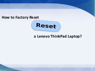 How to Factory Reset
a Lenovo ThinkPad Laptop?
 