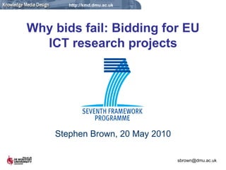 Why bids fail: Bidding for EU ICT research projects Stephen Brown, 20 May 2010 