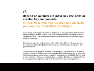 16.
Depend on outsiders to make key decisions or
develop key components.
Instead: Make your own key decisions and build
yo...