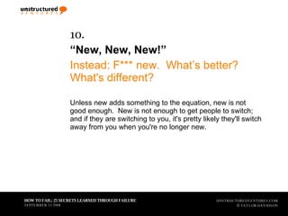 <ul><li>10.   </li></ul><ul><li>“ New, New, New!” </li></ul><ul><li>Instead: F*** new.  What’s better? What's different? <...