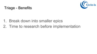 Triage - Benefits
1. Break down into smaller epics
2. Time to research before implementation
 