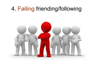 4.  Failing  friending/following 