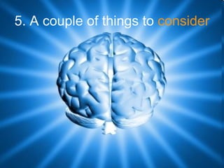 5. A couple of things to   consider 