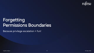 FUJITSU-RESTRICTED 11 © Fujitsu 2025
FUJITSU-PUBLIC 11 © Fujitsu 2025
Forgetting
Permissions Boundaries
Because privilege escalation = fun!
 