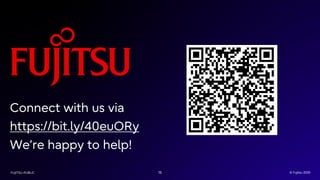 FUJITSU-RESTRICTED 15 © Fujitsu 2025
FUJITSU-PUBLIC 15 © Fujitsu 2025
Connect with us via
https://bit.ly/40euORy
We’re happy to help!
 