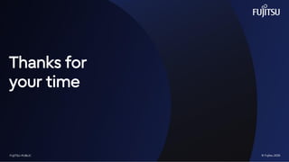 FUJITSU-RESTRICTED 16 © Fujitsu 2025
FUJITSU-PUBLIC © Fujitsu 2025
Thanks for
your time
 