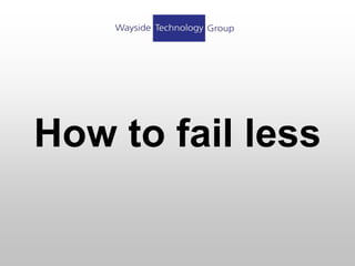 How to fail less
 
