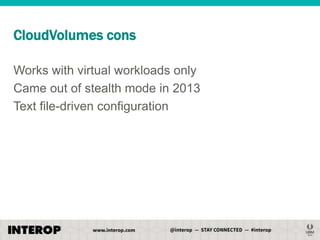CloudVolumes cons
Works with virtual workloads only
Came out of stealth mode in 2013
Text file-driven configuration

 