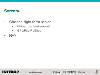 Servers
• Choose right form factor
•
•

• N+?

Will you use local storage?
GPU/PCoIP offload

 