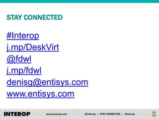 STAY CONNECTED

#Interop
j.mp/DeskVirt
@fdwl
j.mp/fdwl
denisg@entisys.com
www.entisys.com

 