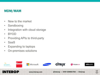 MDM/MAM
•
•
•
•
•
•
•
•

New to the market
Sandboxing
Integration with cloud storage
BYOD
Providing APIs to third-party
SaaS
Expanding to laptops
On-premises solutions

 