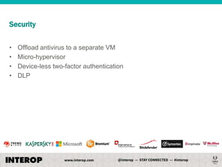 Security
•
•
•
•

Offload antivirus to a separate VM
Micro-hypervisor
Device-less two-factor authentication
DLP

 