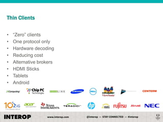 Thin Clients
•
•
•
•
•
•
•
•

―Zero‖ clients
One protocol only
Hardware decoding
Reducing cost
Alternative brokers
HDMI Sticks
Tablets
Android

 