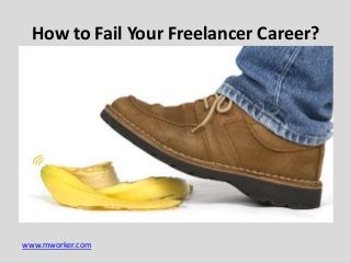 How to Fail Your Freelancer Career?

www.mworker.com

 