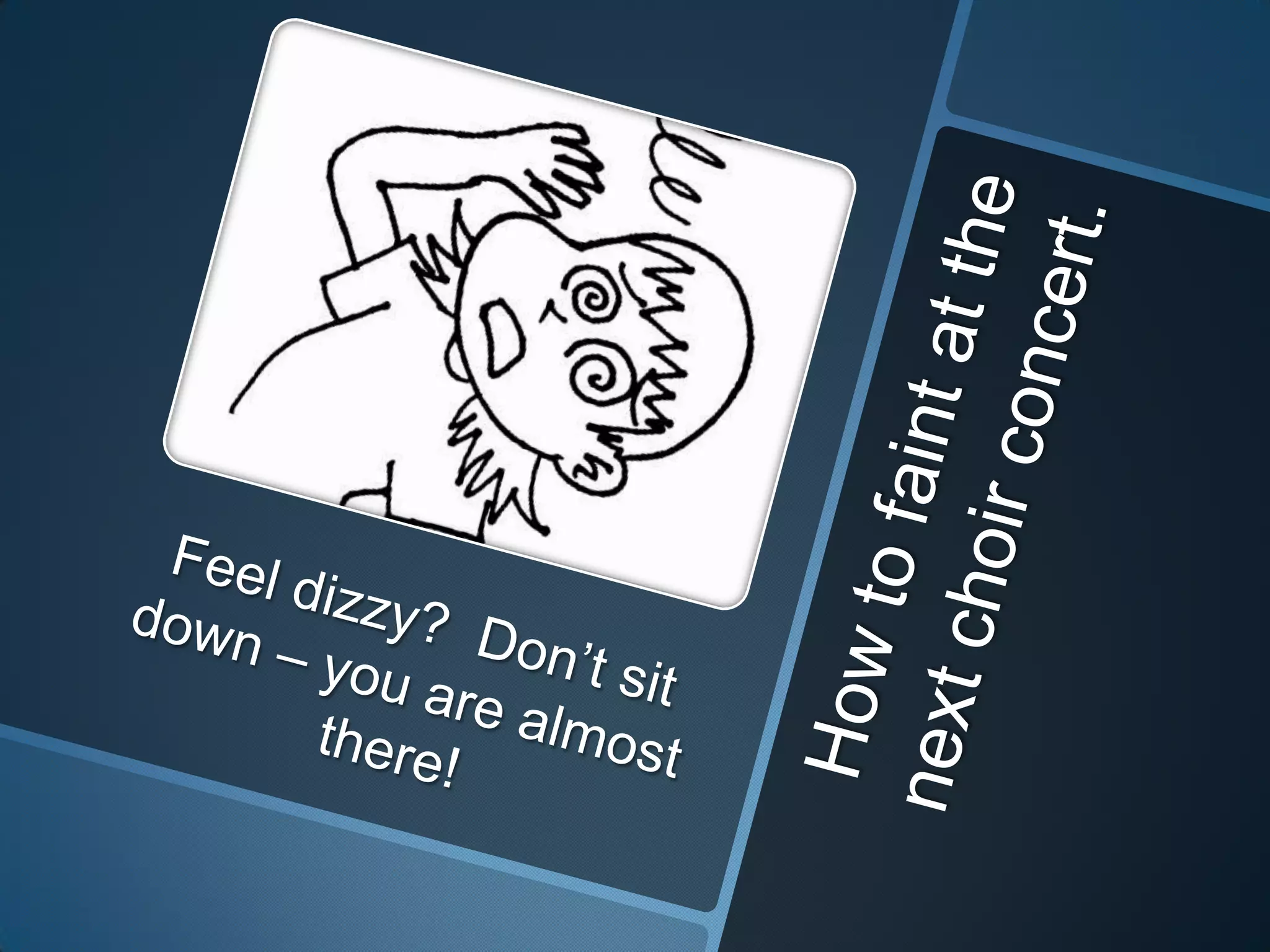 How to faint at the next choir concert.Feel dizzy? Don’t sit down – you are almost there!