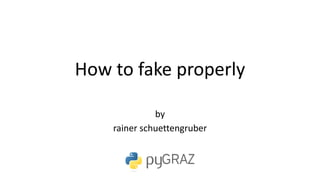 How to fake properly
by
rainer schuettengruber
 