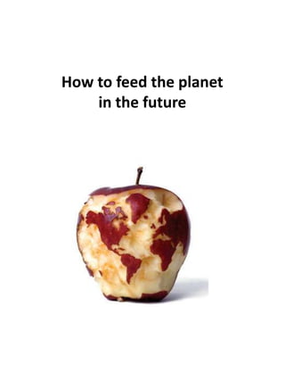 How to feed the planet
    in the future
 