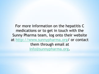 For more information on the hepatitis C
medications or to get in touch with the
Sunny Pharma team, log onto their website
...