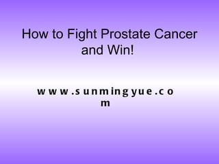 How to Fight Prostate Cancer and Win!  www.sunmingyue.com 
