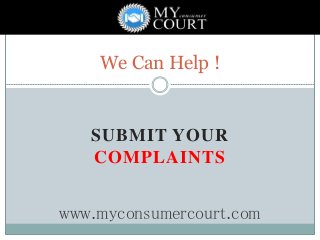 SUBMIT YOUR
COMPLAINTS
We Can Help !
www.myconsumercourt.com
 